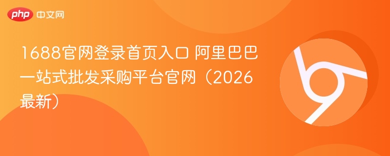 1688官网登录首页入口 阿里巴巴一站式批发采购平台官网(2026最新) 第1张 1688官网登录首页入口 阿里巴巴一站式批发采购平台官网(2026最新) 第1张