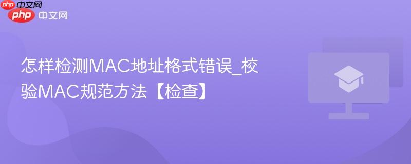 怎样检测MAC地址格式错误_校验MAC规范方法【检查】