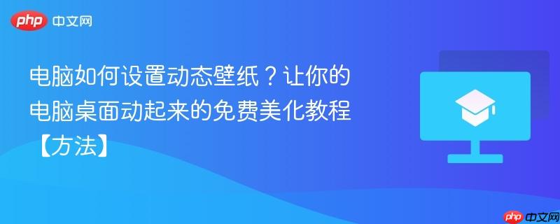 电脑如何设置动态壁纸？让你的电脑桌面动起来的免费美化教程【方法】  第1张