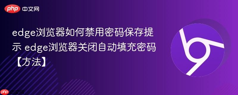 edge浏览器如何禁用密码保存提示 edge浏览器关闭自动填充密码【方法】