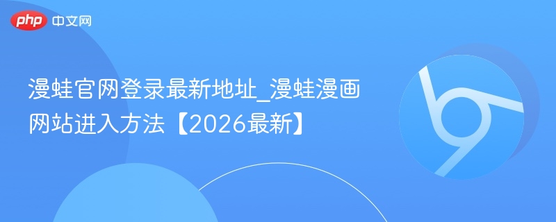 漫蛙官网登录最新地址_漫蛙漫画网站进入方法【2026最新】  第1张