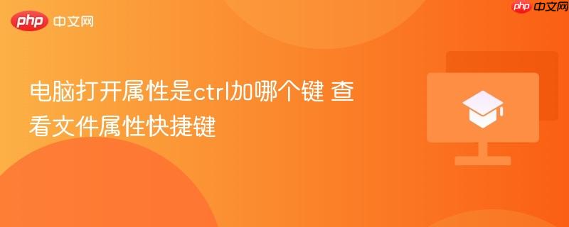 电脑打开属性是ctrl加哪个键 查看文件属性快捷键  第1张