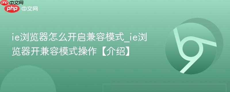 ie浏览器怎么开启兼容模式_ie浏览器开兼容模式操作【介绍】  第1张