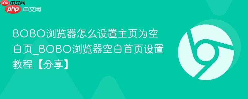 BOBO浏览器怎么设置主页为空白页_BOBO浏览器空白首页设置教程【分享】  第1张