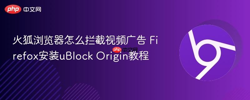 火狐浏览器怎么拦截视频广告 Firefox安装uBlock Origin教程  第1张