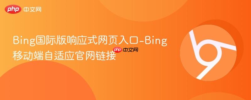 Bing国际版响应式网页入口-Bing移动端自适应官网链接  第1张