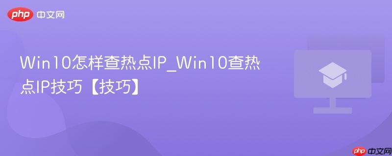 Win10怎样查热点IP_Win10查热点IP技巧【技巧】 第1张 Win10怎样查热点IP_Win10查热点IP技巧【技巧】 第1张