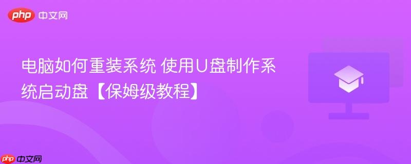 电脑如何重装系统 使用U盘制作系统启动盘【保姆级教程】 第1张 电脑如何重装系统 使用U盘制作系统启动盘【保姆级教程】 第1张