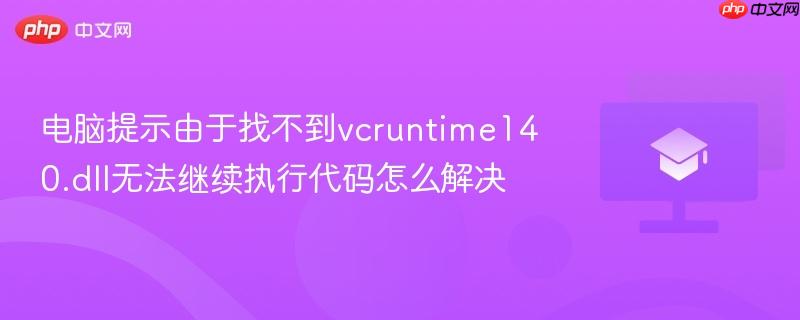 电脑提示由于找不到vcruntime140.dll无法继续执行代码怎么解决  第1张