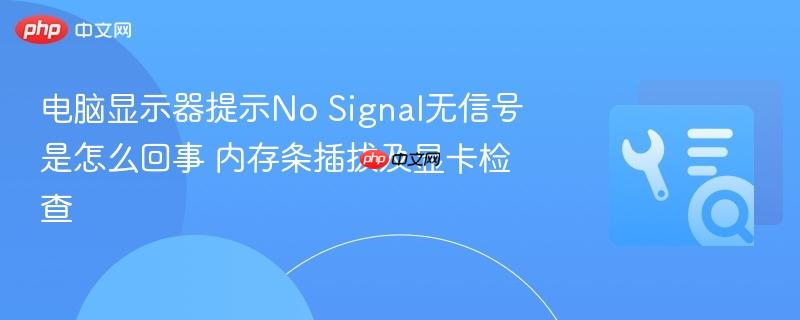 电脑显示器提示No Signal无信号是怎么回事 内存条插拔及显卡检查 第1张 电脑显示器提示No Signal无信号是怎么回事 内存条插拔及显卡检查 第1张