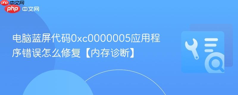 电脑蓝屏代码0xc0000005应用程序错误怎么修复【内存诊断】  第1张