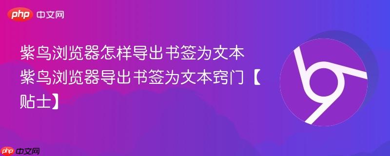 紫鸟浏览器怎样导出书签为文本 紫鸟浏览器导出书签为文本窍门【贴士】  第1张