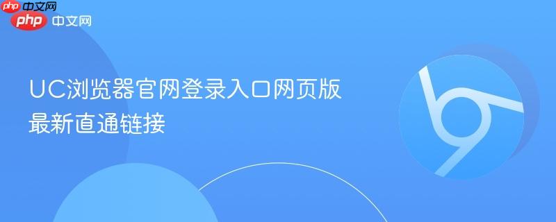 UC浏览器官网登录入口网页版最新直通链接  第1张