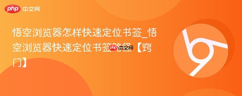 悟空浏览器怎样快速定位书签_悟空浏览器快速定位书签路径【窍门】  第1张