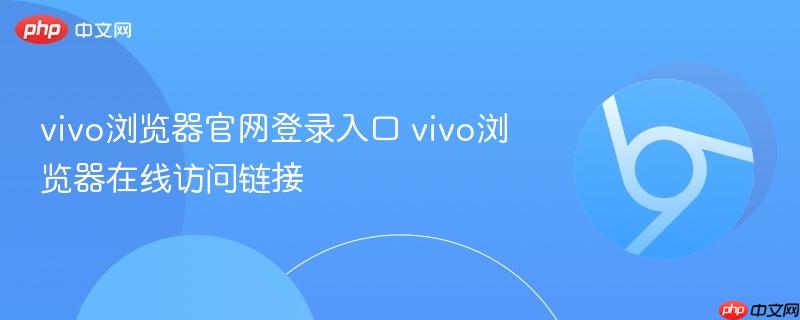 vivo浏览器官网登录入口 vivo浏览器在线访问链接  第1张