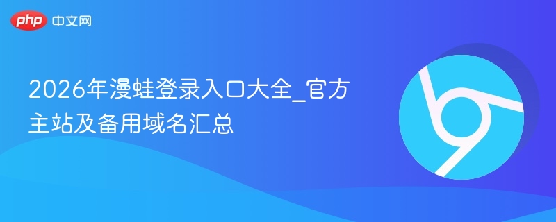 2026年漫蛙登录入口大全_官方主站及备用域名汇总  第1张