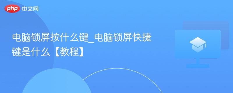 电脑锁屏按什么键_电脑锁屏快捷键是什么【教程】  第1张