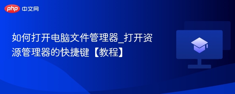 如何打开电脑文件管理器_打开资源管理器的快捷键【教程】  第1张