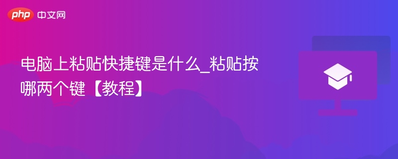 电脑上粘贴快捷键是什么_粘贴按哪两个键【教程】  第1张