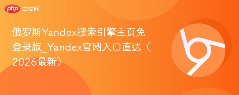俄罗斯Yandex搜索引擎主页免登录版_Yandex官网入口直达(2026最新) 第1张 俄罗斯Yandex搜索引擎主页免登录版_Yandex官网入口直达(2026最新) 第1张