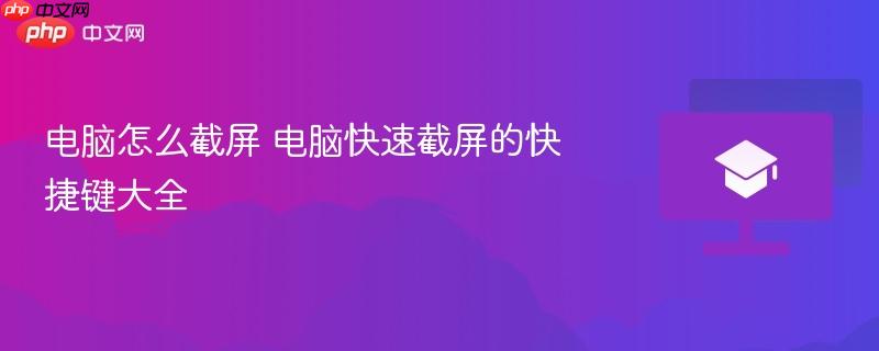 电脑怎么截屏 电脑快速截屏的快捷键大全  第1张