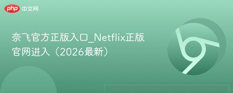奈飞官方正版入口_Netflix正版官网进入（2026最新）  第1张