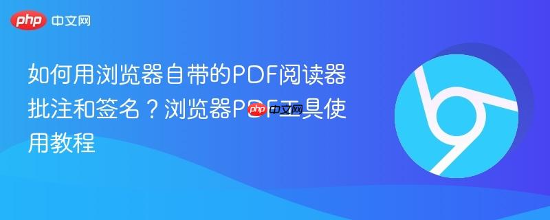 如何用浏览器自带的PDF阅读器批注和签名？浏览器PDF工具使用教程  第1张