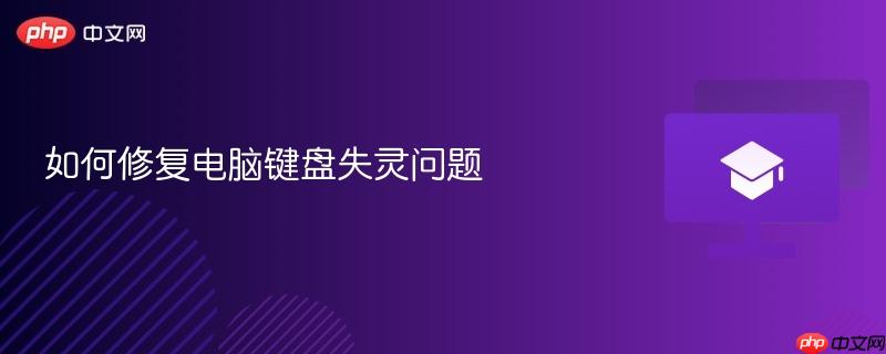 如何修复电脑键盘失灵问题 第1张 如何修复电脑键盘失灵问题 第1张