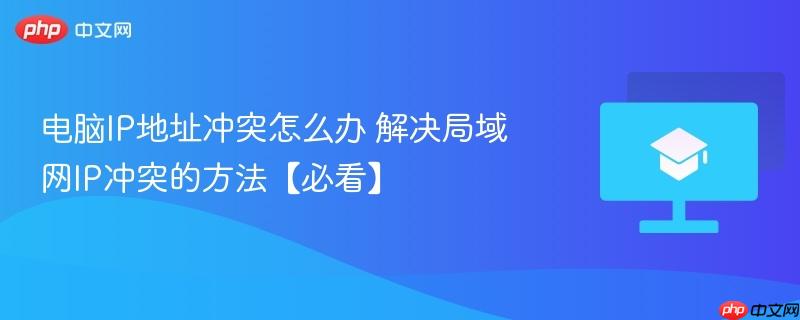 电脑IP地址冲突怎么办 解决局域网IP冲突的方法【必看】 第1张 电脑IP地址冲突怎么办 解决局域网IP冲突的方法【必看】 第1张
