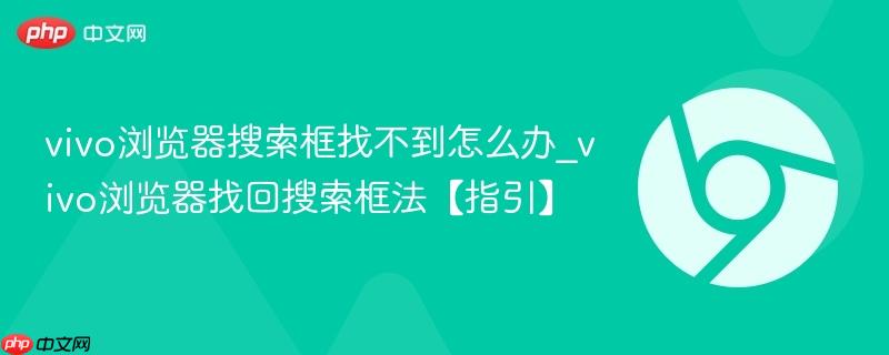 vivo浏览器搜索框找不到怎么办_vivo浏览器找回搜索框法【指引】 第1张 vivo浏览器搜索框找不到怎么办_vivo浏览器找回搜索框法【指引】 第1张