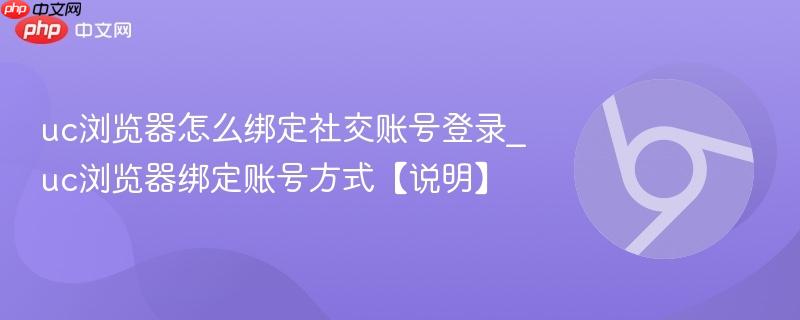 uc浏览器怎么绑定社交账号登录_uc浏览器绑定账号方式【说明】 第1张 uc浏览器怎么绑定社交账号登录_uc浏览器绑定账号方式【说明】 第1张