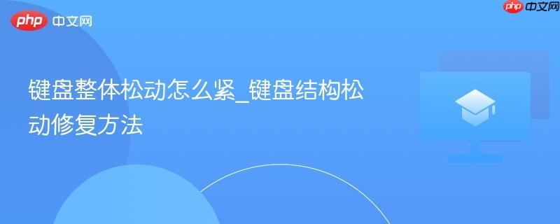 键盘整体松动怎么紧_键盘结构松动修复方法
