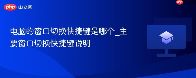 电脑的窗口切换快捷键是哪个_主要窗口切换快捷键说明  第1张