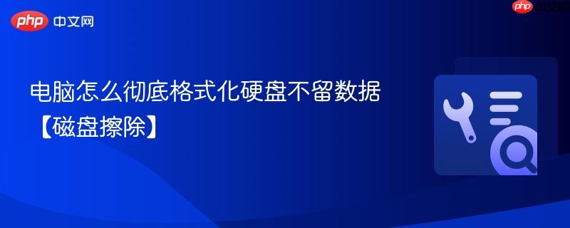 电脑怎么彻底格式化硬盘不留数据【磁盘擦除】  第1张
