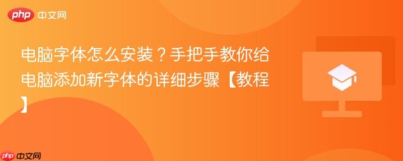 电脑字体怎么安装？手把手教你给电脑添加新字体的详细步骤【教程】  第1张