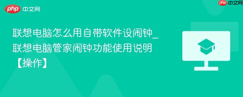 联想电脑怎么用自带软件设闹钟_联想电脑管家闹钟功能使用说明【操作】  第1张
