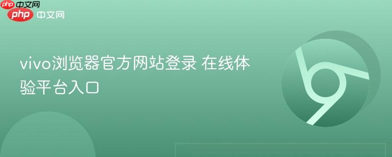 vivo浏览器官方网站登录 在线体验平台入口  第1张