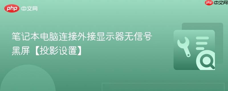 笔记本电脑连接外接显示器无信号黑屏【投影设置】 第1张 笔记本电脑连接外接显示器无信号黑屏【投影设置】 第1张