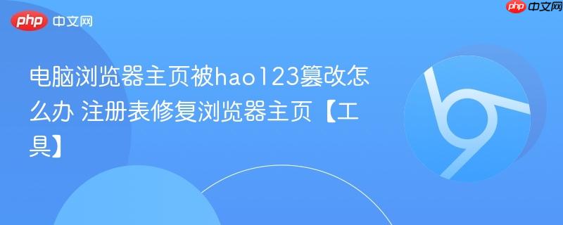 电脑浏览器主页被hao123篡改怎么办 注册表修复浏览器主页【工具】  第1张