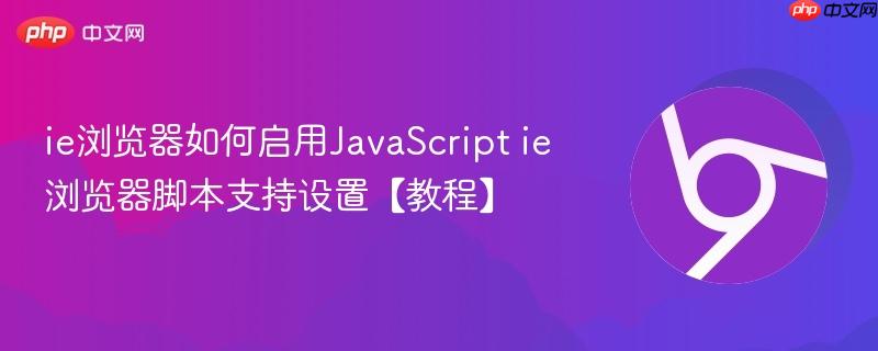 ie浏览器如何启用JavaScript ie浏览器脚本支持设置【教程】  第1张
