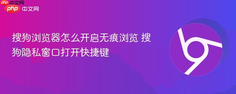 搜狗浏览器怎么开启无痕浏览 搜狗隐私窗口打开快捷键  第1张
