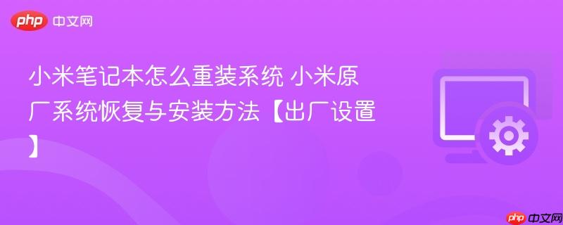 小米笔记本怎么重装系统 小米原厂系统恢复与安装方法【出厂设置】 第1张 小米笔记本怎么重装系统 小米原厂系统恢复与安装方法【出厂设置】 第1张