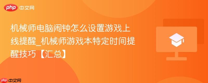 机械师电脑闹钟怎么设置游戏上线提醒_机械师游戏本特定时间提醒技巧【汇总】