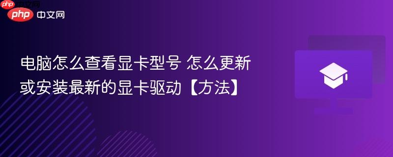 电脑怎么查看显卡型号 怎么更新或安装最新的显卡驱动【方法】  第1张