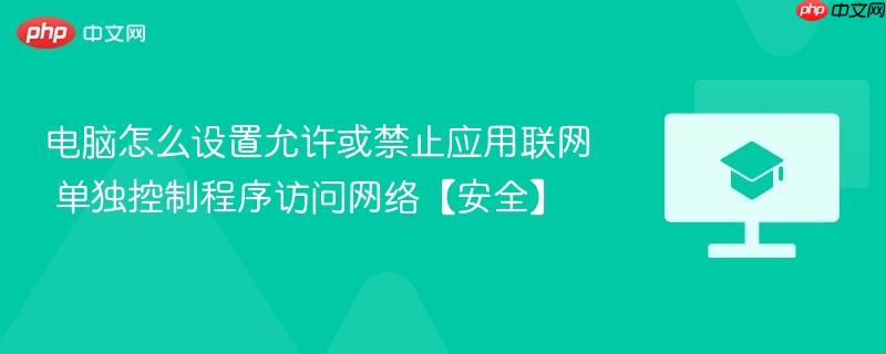 电脑怎么设置允许或禁止应用联网 单独控制程序访问网络【安全】  第1张