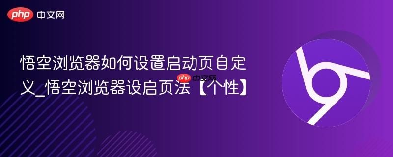悟空浏览器如何设置启动页自定义_悟空浏览器设启页法【个性】  第1张