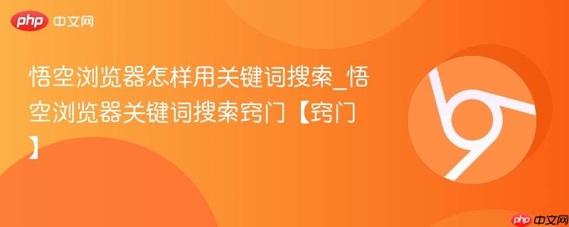 悟空浏览器怎样用关键词搜索_悟空浏览器关键词搜索窍门【窍门】 第1张 悟空浏览器怎样用关键词搜索_悟空浏览器关键词搜索窍门【窍门】 第1张