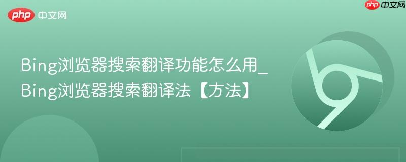 Bing浏览器搜索翻译功能怎么用_Bing浏览器搜索翻译法【方法】 第1张 Bing浏览器搜索翻译功能怎么用_Bing浏览器搜索翻译法【方法】 第1张