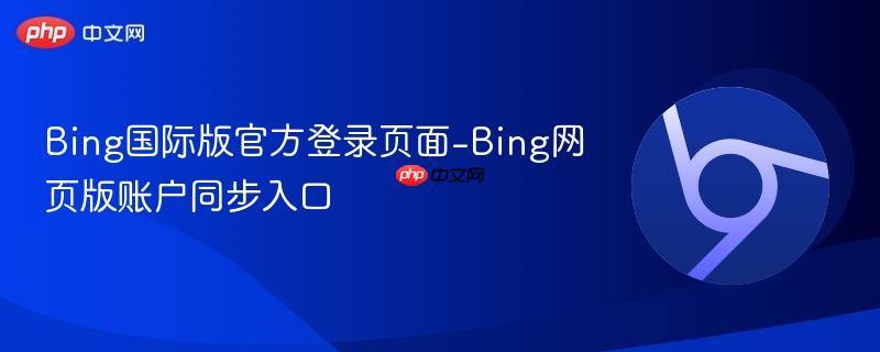 Bing国际版官方登录页面-Bing网页版账户同步入口  第1张