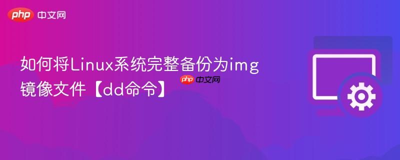 如何将Linux系统完整备份为img镜像文件【dd命令】 第1张 如何将Linux系统完整备份为img镜像文件【dd命令】 第1张